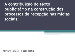 A contribuição do texto
 publicitário na construção dos
 processos de recepção nas mídias
 sociais.
  




Mayara Senise - 0911021184
 