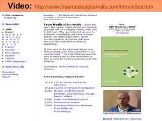 Vídeo:   http://www.freemedicaljournals.com/htm/index.htm   