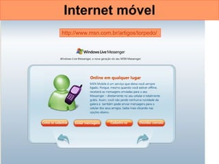 Internet móvel http://www.msn.com.br/artigos/torpedo/   