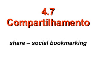 4.7 Compartilhamento share – social bookmarking 