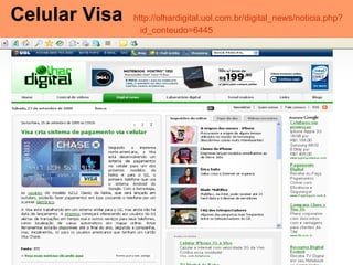 Celular Visa   http://olhardigital.uol.com.br/digital_news/noticia. php ? id_conteudo =6445 