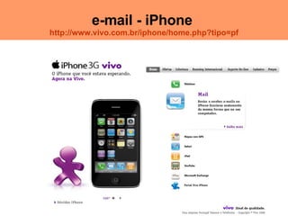 e-mail - iPhone  http://www.vivo.com.br/iphone/home. php ?tipo= pf 