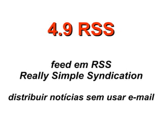 4.9 RSS feed em RSS Really Simple Syndication distribuir notícias sem usar e-mail 