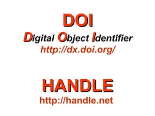 DOI D igital  O bject  I dentifier http://dx.doi.org/   HANDLE   http://handle.net   
