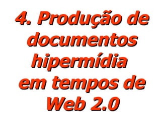 4. Produção de documentos hipermídia  em tempos de Web 2.0 