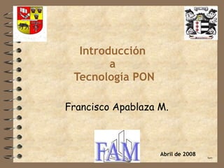 Introducción a  Tecnología PON Francisco Apablaza M. fam Abril de 2008 