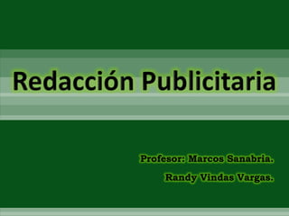 Redacción Publicitaria Profesor: Marcos Sanabria. Randy Vindas Vargas. 