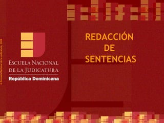 © Esscuela Nacional de la Judicatura, 2008




                          DE




1
                      REDACCIÓN

                      SENTENCIAS
 