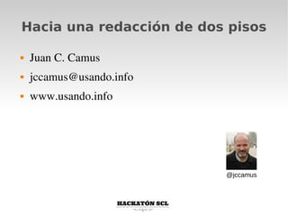 Hacia una redacción de dos pisos

   Juan C. Camus
   jccamus@usando.info
   www.usando.info




                          @jccamus
 