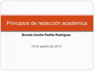 Brenda Cecilia Padilla Rodríguez
18 de agosto de 2014
Principios de redacción académica
 