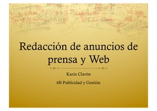 Redacción de anuncios de
     prensa y Web
            Karin Clavón

       6B Publicidad y Gestión
 