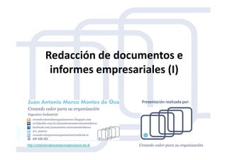Redacción de documentos e
informes empresariales (I)
http://creandovalorparasuorganizacion.es.tl/
Presentación realizada por:
 