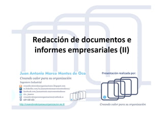 Redacción de documentos e
informes empresariales (II)
http://creandovalorparasuorganizacion.es.tl/
Presentación realizada por:
 