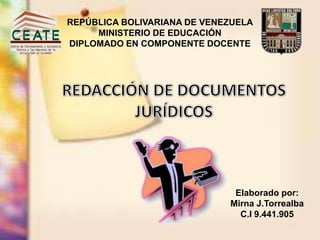 REPÚBLICA BOLIVARIANA DE VENEZUELA
     MINISTERIO DE EDUCACIÓN
DIPLOMADO EN COMPONENTE DOCENTE




                              Elaborado por:
                             Mirna J.Torrealba
                               C.I 9.441.905
 