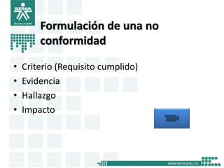 Formulación de una no
        conformidad

•   Criterio (Requisito cumplido)
•   Evidencia
•   Hallazgo
•   Impacto
 