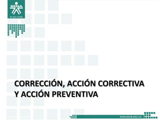 CORRECCIÓN, ACCIÓN CORRECTIVA
Y ACCIÓN PREVENTIVA
 