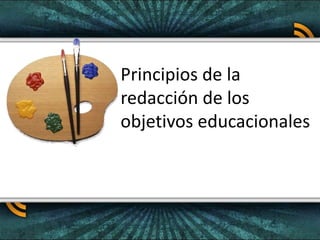 Principios de la
redacción de los
objetivos educacionales
 
