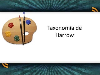 Taxonomía de
Harrow
 