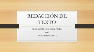 REDACCIÓN DE
TEXTO
MARIA CAMILA SUÁREZ ABRIL
39647
UNIVERSIDAD ECCI
 