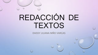 REDACCIÓN DE
TEXTOS
DAISSY LILIANA NIÑO VARGAS
 