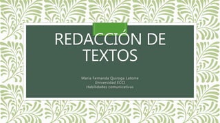 REDACCIÓN DE
TEXTOS
María Fernanda Quiroga Latorre
Universidad ECCI
Habilidades comunicativas
 