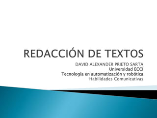 DAVID ALEXANDER PRIETO SARTA
Universidad ECCI
Tecnología en automatización y robótica
Habilidades Comunicativas
 