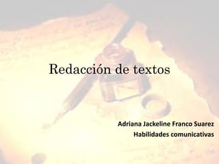 Redacción de textos
Adriana Jackeline Franco Suarez
Habilidades comunicativas
 