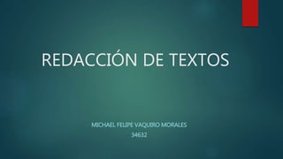 REDACCIÓN DE TEXTOS
MICHAEL FELIPE VAQUIRO MORALES
34632
 
