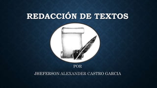 REDACCIÓN DE TEXTOS
POR
JHEFERSON ALEXANDER CASTRO GARCIA
 