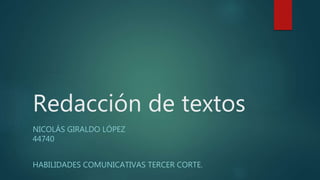 Redacción de textos
NICOLÁS GIRALDO LÓPEZ
44740
HABILIDADES COMUNICATIVAS TERCER CORTE.
 