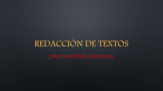 REDACCIÓN DE TEXTOS
JONATHAN STIVEL LARGO LUIS
 