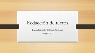 Redacción de textos
Brayan Fernando Rodriguez Gonzalez
Código:52477
 