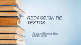 REDACCIÓN DE
TEXTOS
Hermann Giovanny Vega
Código: 28340
 