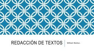 REDACCIÓN DE TEXTOS William Muñoz.
 