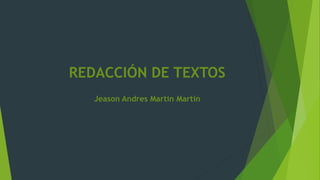 REDACCIÓN DE TEXTOS
Jeason Andres Martin Martin
 