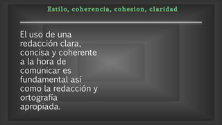 El uso de una
redacción clara,
concisa y coherente
a la hora de
comunicar es
fundamental así
como la redacción y
ortografía
apropiada.
 