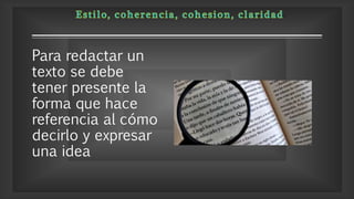 Para redactar un
texto se debe
tener presente la
forma que hace
referencia al cómo
decirlo y expresar
una idea
 