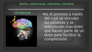 es el proceso a través
del cual se vinculan
las palabras y se
estructuran oraciones
que hacen parte de un
texto para facilitar la
comprensión.
 