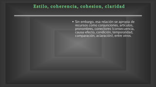  Sin embargo, esa relación se apropia de
recursos como conjunciones, artículos,
pronombres, conectores (consecuencia,
causa-efecto, condición, temporalidad,
comparación, aclaración), entre otros.
 