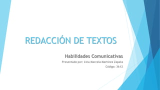 REDACCIÓN DE TEXTOS
Habilidades Comunicativas
Presentado por: Lina Marcela Martínez Zapata
Código: 3612
 