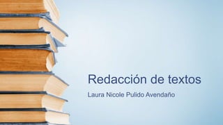 Redacción de textos
Laura Nicole Pulido Avendaño
 