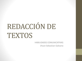 REDACCIÓN DE
TEXTOS
HABILIDADES COMUNICATIVAS
Jhoan Sebastian Galeano
 