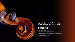 Redacción de
textos
Iván David Castro Arévalo
Habilidades Comunicativas (3er corte)
Universidad ECCI
 