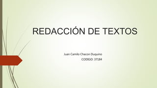 REDACCIÓN DE TEXTOS
Juan Camilo Chacon Duquino
CODIGO: 37184
 