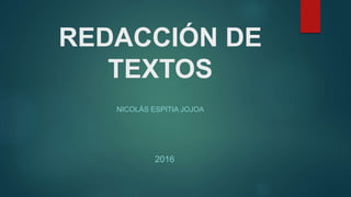 REDACCIÓN DE
TEXTOS
2016
NICOLÁS ESPITIA JOJOA
 