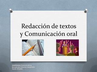 Redacción de textos
           y Comunicación oral



Habilidades Comunicativas
Escuela de Carreras Industriales
Zayda Grisales
 