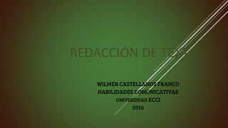 REDACCIÓN DE TEXTO
WILMER CASTELLANOS FRANCO
HABILIDADES COMUNICATIVAS
UNIVERSIDAD ECCI
2016
 