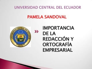 PAMELA SANDOVAL

     IMPORTANCIA
     DE LA
     REDACCIÓN Y
     ORTOGRAFÍA
     EMPRESARIAL
 