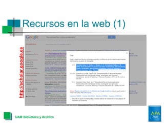 Recursos en la web (1)
UAM Biblioteca y Archivo
http://scholar.google.es
 