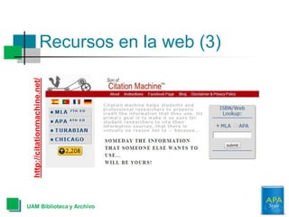 Recursos en la web (3)
UAM Biblioteca y Archivo
http://citationmachine.net/
 